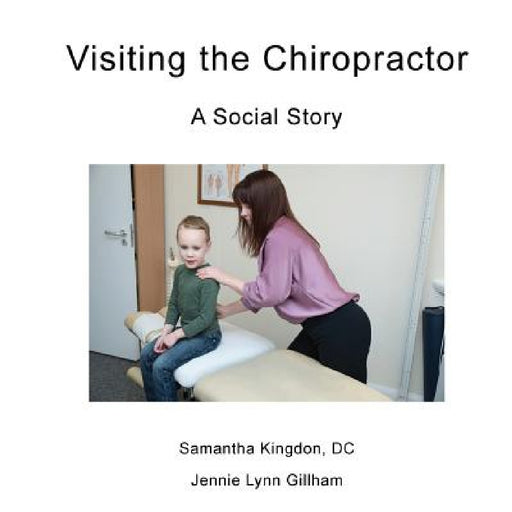 Visiting the Chiropractor: A Social Story by Jennie Lynn Gillham, DC Samantha Kingdon, Erica Lindsey