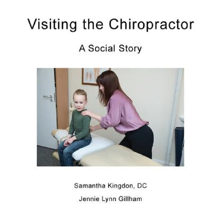 Visiting the Chiropractor: A Social Story by Jennie Lynn Gillham, DC Samantha Kingdon, Erica Lindsey