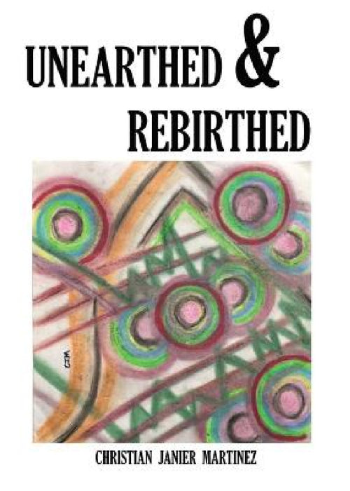 Unearthed & Rebirthed by Christian Janier Martinez, Christian Janier Martinez