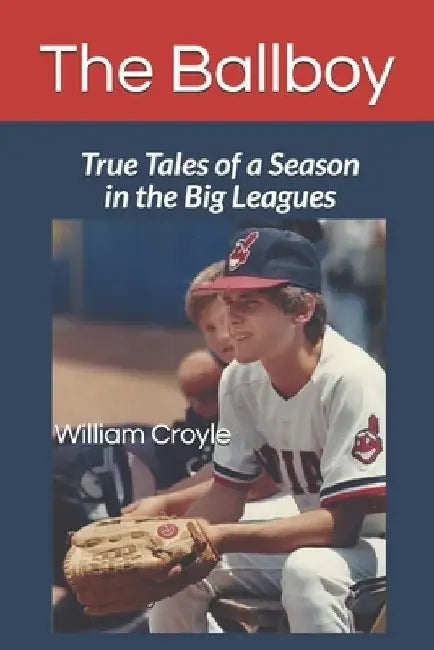 The Ballboy: True Tales of a Season in the Big Leagues by William Croyle