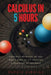 Calculus in 5 Hours: Concepts Revealed so You Don't Have to Sit Through a Semester of Lectures by Dennis Jarecke