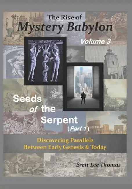 The Rise of Mystery Babylon - Seeds of the Serpent (Part 1): Discovering Parallels Between Early Genesis and Today (Volume 3) by Brett Lee Thomas