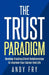 The Trust Paradigm: Develop Trusting Client Relationships To Improve Your Career And Life by Andy Fry