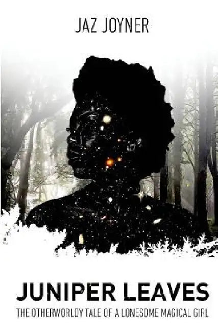 Juniper Leaves: The Otherworldly Tale of a Lonesome Magical Girl by Jaz Joyner