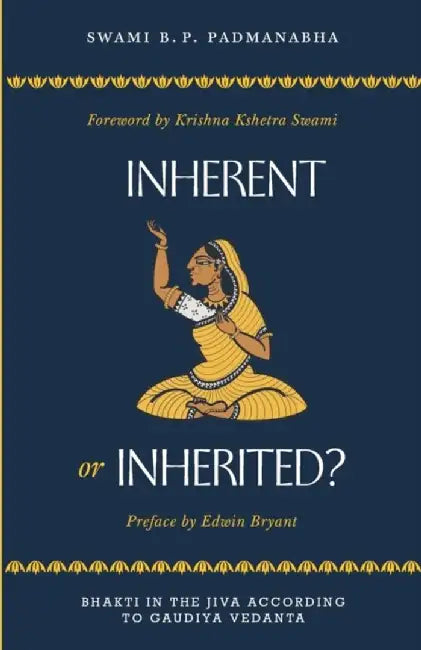 Inherent or Inherited?: Bhakti in the Jīva According to Gauḍīya Vedānta by Swami, Krishna Kshetra