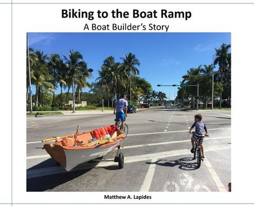 Biking to the Boat Ramp: A Boat Bulder's Story by Matthew Lapides