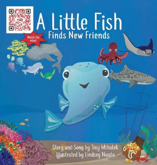 A Little Fish Finds New Friends by Troy Mihalek, Lindsey Nauta