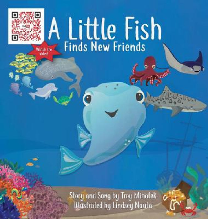 A Little Fish Finds New Friends by Troy Mihalek, Lindsey Nauta