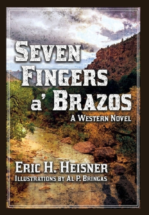 Seven Fingers 'a Brazos: a Western novel by Eric H. Heisner, Al P. Bringas, Clint a. Beach