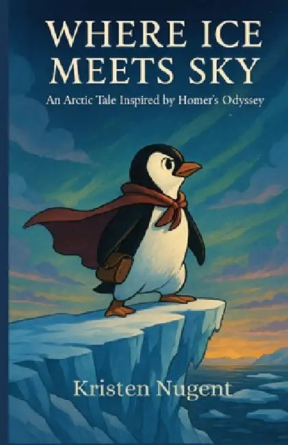 Where Ice Meets Sky: An Arctic Tale Inspired by Homer's Odyssey by Kristen Nugent