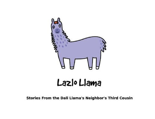 Lazlo Llama: Stories From the Dali Llama's Neighbor's Third Cousin by Llama Lazlo, Llama Lazlo