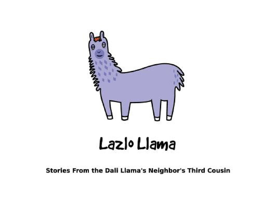 Lazlo Llama: Stories From the Dali Llama's Neighbor's Third Cousin by Llama Lazlo, Llama Lazlo