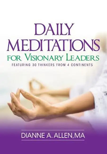 Daily Meditations for Visionary Leaders: Featuring 30 Thinkers from 4 Continents by Dianne a. Allen