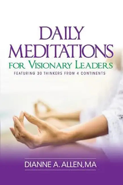 Daily Meditations for Visionary Leaders: Featuring 30 Thinkers from 4 Continents by Dianne a. Allen