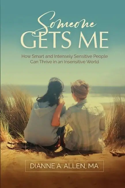Someone Gets Me: How Intensely Sensitive People Can Thrive in an Insensitive World by Dianne Allen