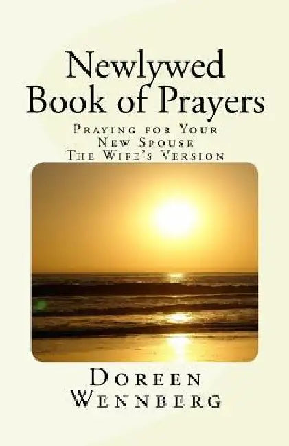 Newlywed Book of Prayers: Praying for Your New Spouse, the Wife's Version by Doreen Wennberg