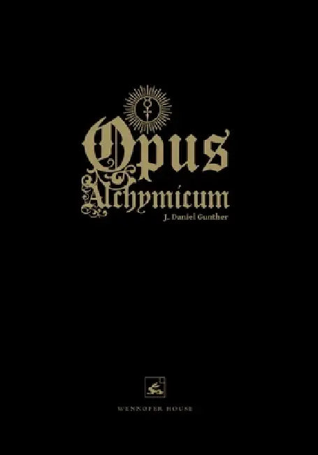 Opus Alchymicum: An Illuminated Epistle on the Stone of the Philosophers by J. Daniel Gunther, Gwendolyn Gunther