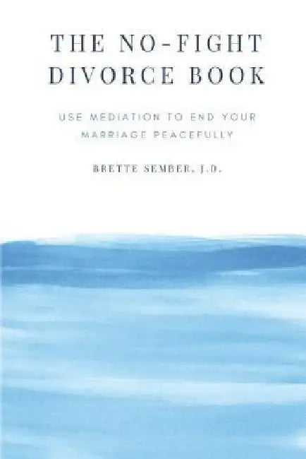 The No-Fight Divorce Book: Use Mediation to Save Money, Reduce Conflict, and End Your Marriage without Fighting by Brette Sember Jd