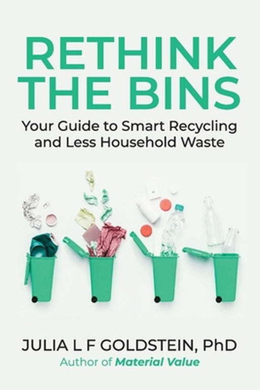 Rethink the Bins: Your Guide to Smart Recycling and Less Household Waste by Julia L. F. Goldstein
