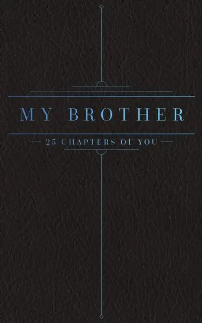 25 Chapters Of You: My Brother by Jacob N. Bollig