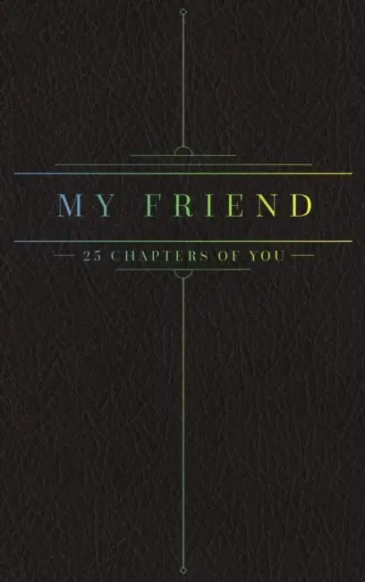 25 Chapters Of You: My Friend by Jacob N. Bollig