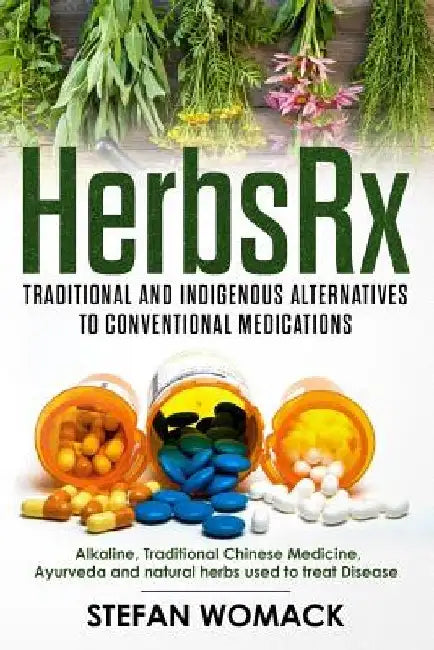HerbsRx: Traditional and indigenous alternatives to conventional medications: Alkaline, Traditional Chinese Medicine, Ayurveda by Stefan Womack