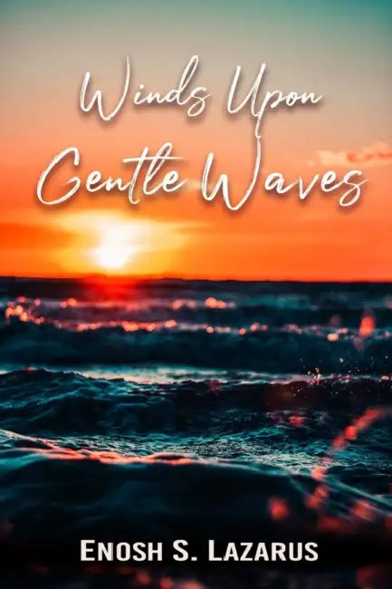 Winds Upon Gentle Waves: Love, Loss & Life (Poetry) by Enosh Sunny Lazarus