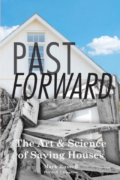 Past Forward: The Art & Science of Saving Houses by Mark Russell, D. L. Coughlan