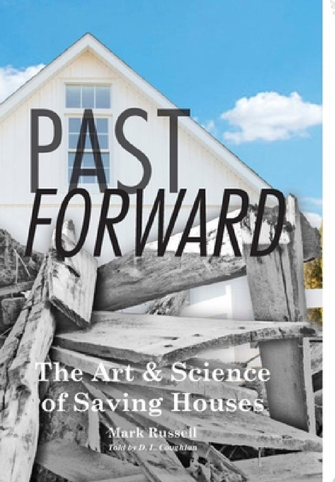 Past Forward: The Art & Science of Saving Houses by Mark Russell