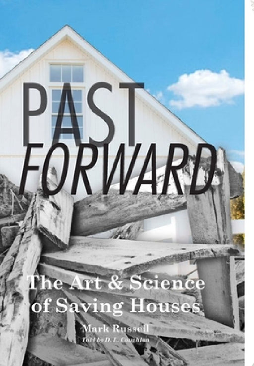 Past Forward: The Art & Science of Saving Houses by Mark Russell