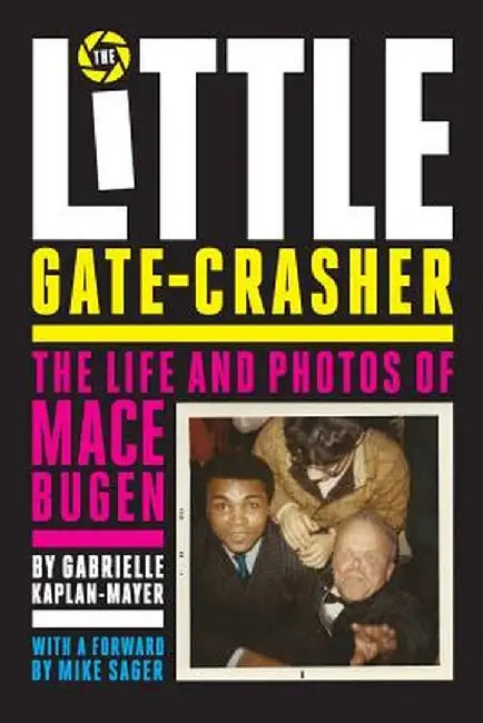 The Little Gate-Crasher: Festival Edition: The Life and Photos of Mace Bugen by Gabrielle Kaplan-Mayer