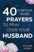 40 Scripture-Based Prayers to Pray Over Your Husband: The "just Prayers" Version of "a Wife's 40-Day Fasting & Prayer Journal" by Kaylene Yoder
