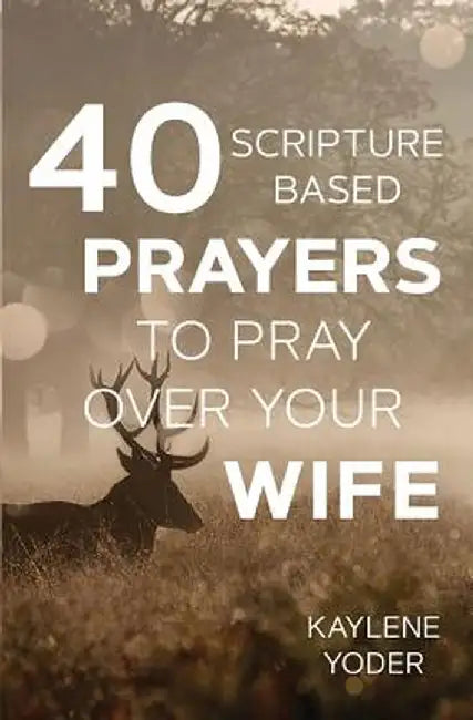 40 Scripture-Based Prayers to Pray Over Your Wife by Kaylene Yoder