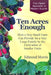Ten Acres Enough: How a very small farm can provide for a very large family by the cultivation of smaller fruits by Rebecca S. Perkins