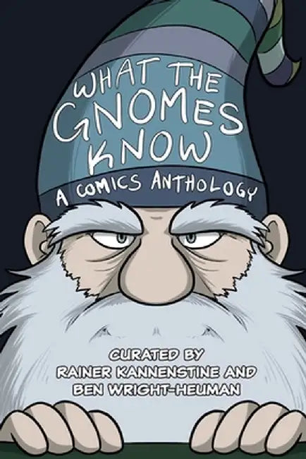 What the Gnomes Know: A Comics Anthology by Rainer Kannenstine
