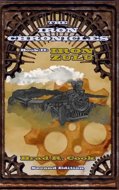Iron Zulu, Book II of The Iron Chronicles (Second Edition) by Brad R. Cook