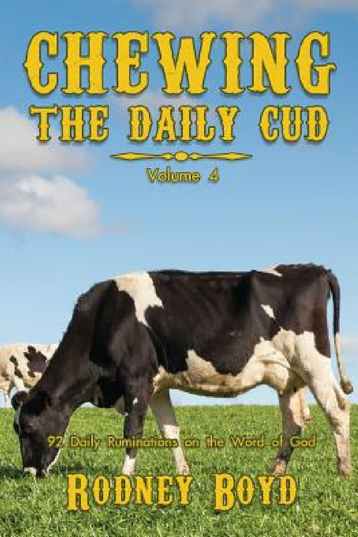 Chewing the Daily Cud, Volume 4: 92 Daily Ruminations on the Word of God by Rodney Boyd