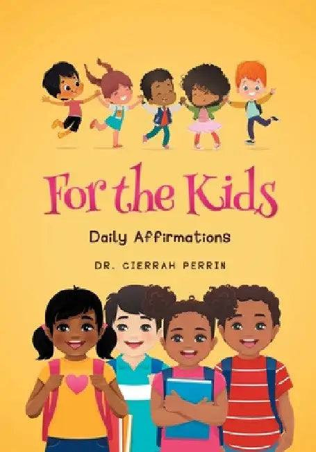 For the Kids: Daily Affirmations by Dr Cierrah Perrin