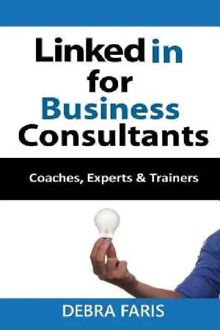 Linkedin For Business Consultants: Coaches, Experts, and Trainers by Debra Faris
