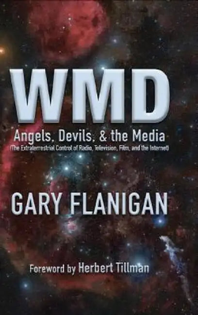 Wmd: Angels, Devils, & the Media: The Extraterrestrial Control of Radio, Television, Film, and the Internet by Gary Flanigan