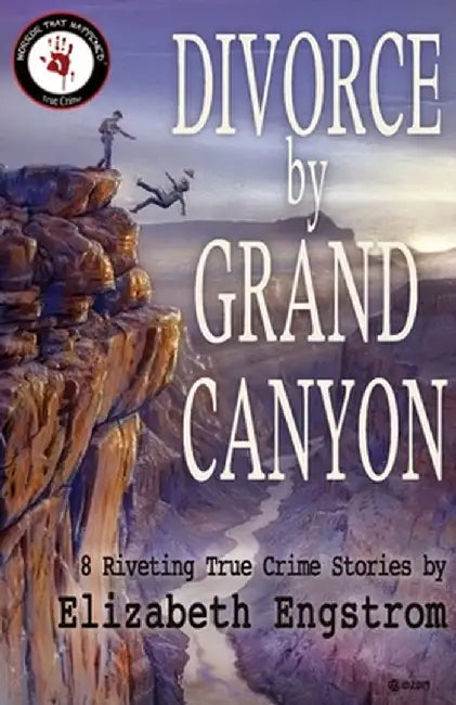 Divorce by Grand Canyon: 8 Riveting True Crime Stories by Elizabeth Engstrom