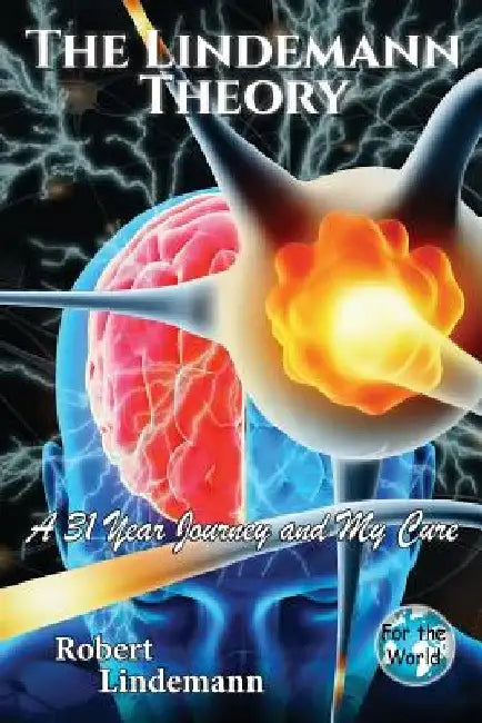 The Lindemann Theory: A 31 Year Journey and My Cure - For the World by Robert Lindemann