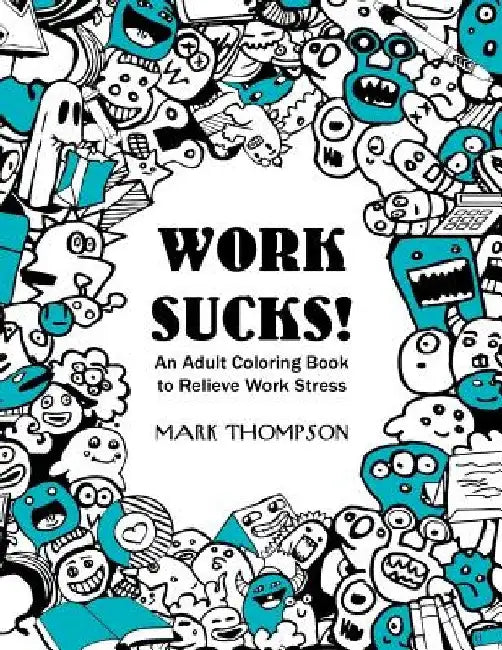 Work Sucks!: An Adult Coloring Book to Relieve Work Stress: (Volume 1 of Humorous Coloring Books Series by Mark Thompson) by Coloring Tiger