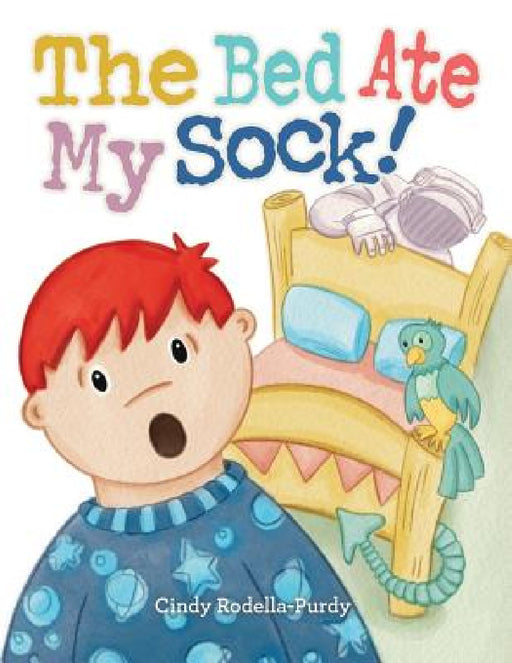 The Bed Ate My Sock! by Cindy Rodella-Purdy, Cindy Rodella-Purdy