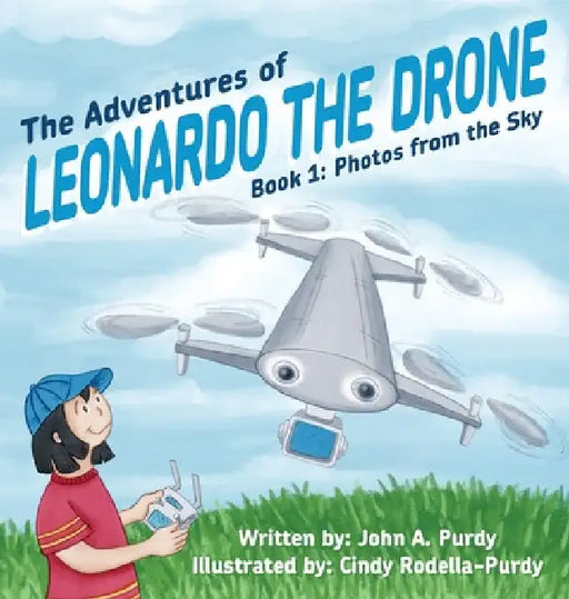 The Adventures of Leonardo the Drone: Book 1: Photos from the Sky by John A. Purdy