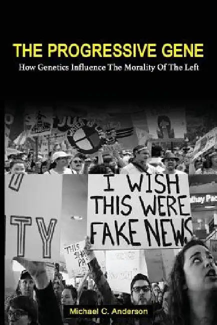 The Progressive Gene: How Genetics Influence the Morality of the Left by Michael C. Anderson