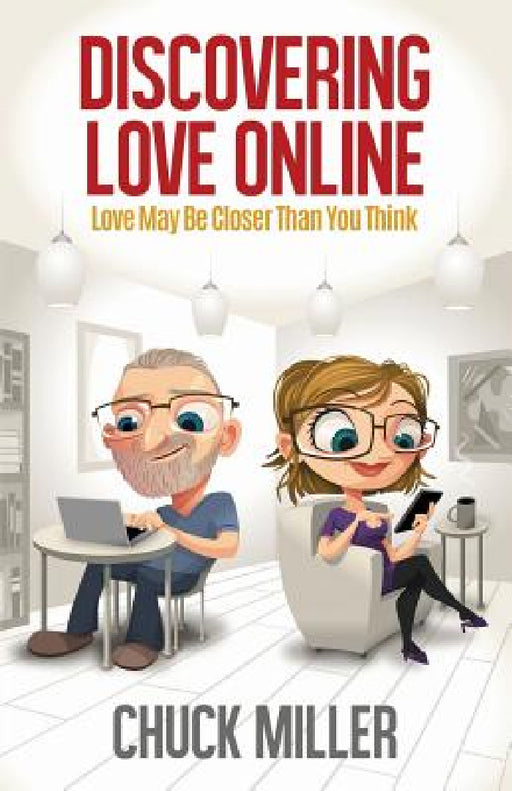 Discovering Love Online: Love May Be Closer Than You Think by Chuck Miller