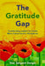 The Gratitude Gap: Transforming Leaders to Create More Human-Centric Workplaces by Star S. Dargin