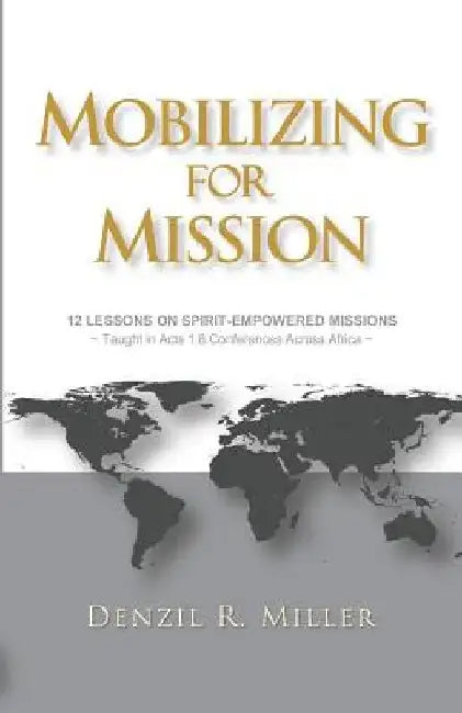 Mobilizing for Mission: 12 Lessons on Spirit-Empowered Missions by Denzil R. Miller