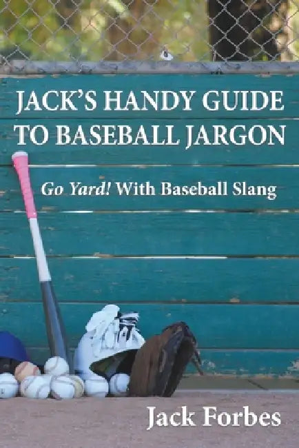 Jack's Handy Guide to Baseball Jargon: Go Yard! With Baseball Slang by Jack Forbes
